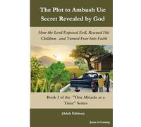 The Plot to Ambush Us: Secret Revealed by God: How the Lord Exposed Evil, Rescued His Children, and Turned Fear Into Faith (One Miracle at a Time)