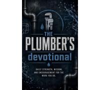 The Plumber's Devotional: A 40 Day Christian Devotional for Plumbers, Pipefitters, Tradesmen, and Skilled Craftsmen Seeking Wisdom, Strength, and a Deeper Walk with Christ