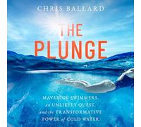 The Plunge: Maverick Swimmers, an Unlikely Quest, and the Transformative Power of Cold Water
