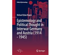 The Pluralism of Order: Physics, Epistemology and Political Thought in Germany and Austria, 1914-1945 (Political Epistemology)