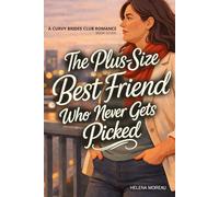 The Plus-Size Best Friend Who Never Gets Picked: A Slow-Burn Contemporary Romance About Self-Worth, Emotional Intimacy, and Love Without Shrinking: 7 (The Curvy Brides Romance Series)