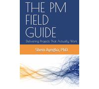 THE PM FIELD GUIDE: Delivering Projects That Actually Work