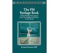 The PM Yardage Book: Project Management Lessons From The Toughest Golf Holes In The World