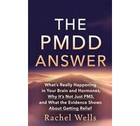 The PMDD Answer: What's Really Happening in Your Brain and Hormones, Why It's Not Just PMS, and What the Evidence Shows About Getting Relief