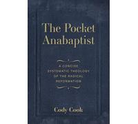 The Pocket Anabaptist: A Concise Systematic Theology of the Radical Reformation