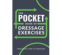 The Pocket Book of Dressage Exercises: 30 Customizable Dressage Exercises to Suit All Training Levels in a Compact Pocket-Sized Book