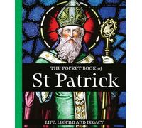 The Pocket Book of St Patrick: Life, Legend and Legacy