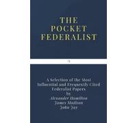 The Pocket Federalist: A Selection of the Most Influential and Frequently Cited Federalist Papers