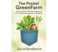 The Pocket GreenFarm: How to Achieve Food Self-Sufficiency in Your Apartment, Balcony, or Backyard