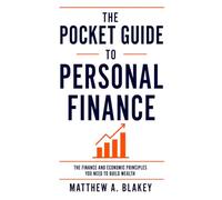 The Pocket Guide to Personal Finance: The Finance and Economic Principles You Need to Build Wealth