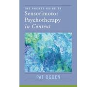 The Pocket Guide to Sensorimotor Psychotherapy in Context: 0 (Norton Series on Interpersonal Neurobiology)