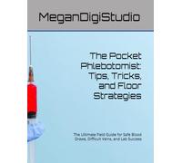 The Pocket Phlebotomist: Tips, Tricks, and Floor Strategies: The Ultimate Field Guide for Safe Blood Draws, Difficult Veins, and Lab Success
