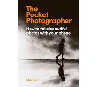 The Pocket Photographer: How to Take Beautiful Photos with Your Phone