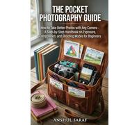 The Pocket Photography Guide - How to Take Better Photos with Any Camera: A Step-by-Step Handbook on Exposure, Composition, and Shooting Modes for ... Canon, Nikon, Sony, Fujifilm & Smartphones