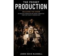 The Pocket Production: Building the Show: 50 Practical Principles for Taking a Production from First Read to Opening Night (The Pocket Production Series)