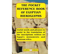The Pocket Reference Book of Egyptian Hieroglyphs: Useful words and phrases to assist in the translation of the inscriptions written on Egypt's monuments and museum relics.
