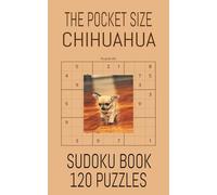 the pocket size chihuahua sudoku book: the perfect pocket size book that fits in your purse clove compartment take everywhere, waiting rooms, airports, trains.