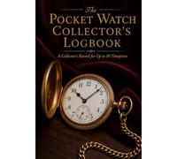 The Pocket Watch Collector's Logbook: A Detailed Record Book for Up to 50 Antique Timepieces with British Hallmarks Reference, Service History, and Provenance Tracking