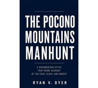 THE POCONO MOUNTAINS MANHUNT: A Documentary-Style True Crime Account of the Case, Clues, and Arrest