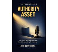 The Podcast Host’s Authority Asset: How to Turn Your Podcast into a Book, Better Clients, and Long-Term Leverage