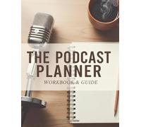 The Podcast Planner: A Workbook for Creators to Plan, Track, and Grow Your Show: 100+ Pages of Episode Outlines, Guest Trackers, and Content Calendars