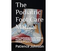 The Podiatric Foot Care Manual: "The Definitive Guide to Foot Health, Diabetic Care, and Clinical Practice"