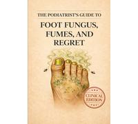 The Podiatrists Guide to Foot Fungus, Fumes, and Regret: Funny Podiatrist Gag Gift, Foot Doctor Medical Humor, White Elephant & Secret Santa Notebook