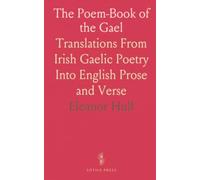 The Poem-Book of the Gael: Translations From Irish Gaelic Poetry Into English Prose and Verse