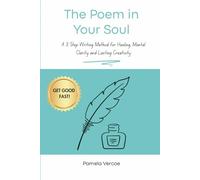 The Poem in Your Soul: A 3 Step Writing Method for Healing, Mental Clarity and Lasting Creativity
