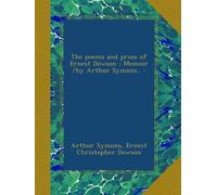 The poems and prose of Ernest Dowson ; Memoir /by Arthur Symons.. -