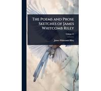 The Poems and Prose Sketches of James Whitcomb Riley