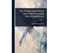 The Poems and Prose Sketches of James Whitcomb Riley