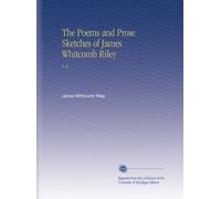 The Poems and Prose Sketches of James Whitcomb Riley: V. 6