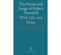 The Poems and Songs of Robert Tannahill: With Life, and Notes