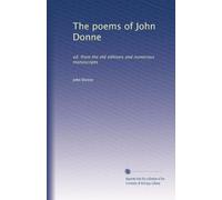 The poems of John Donne: ed. from the old editions and numerous manuscripts: Volume 1