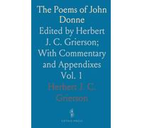 The Poems of John Donne: Edited by Herbert J. C. Grierson; With Commentary and Appendixes