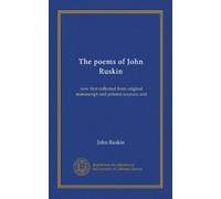 The poems of John Ruskin (Vol-1): now first collected from original manuscript and printed sources; and