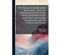The Poems of Sir Richard Maitland ... With an Appendix of Selections From the Poems of Sir John Maitland Lord Thirlestane, and of Thomas Maitland
