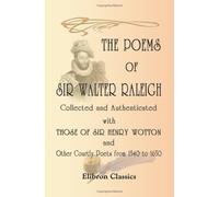 The Poems of Sir Walter Raleigh Collected and Authenticated with Those of Sir Henry Wotton and Other Courtly Poets from 1540 to 1650: Edited with an introduction and notes by J. Hannah D.C.L