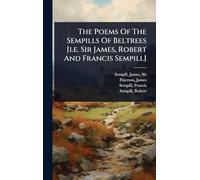 The Poems Of The Sempills Of Beltrees [i.e. Sir James, Robert And Francis Sempill]