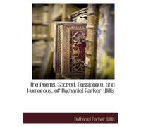 The Poems, Sacred, Passionate, and Humorous, of Nathaniel Parker Willis