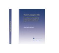 The Poet Among the Hills: Oliver Wendell Holmes in Berkshire. His Berkshire Poems, Some the Them Now First Published, With Historic and Descriptive ... and Ancestral Relations to the Country.