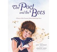The Poet and the Bees: A Story of the Seasons Sylvia Plath Kept Bees