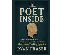 The Poet Inside: How a Hidden Wound Created One of America’s Most Unusual Stalking Mysteries