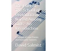 The Poet of The School of Romanticism Raised Among Girls - An Introduction: A Sample of Love Poems and Romantic Sonnets