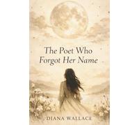 The Poet Who Forgot Her Name: Poems for the Returning Self
