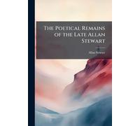 The Poetical Remains of the Late Allan Stewart