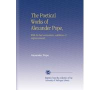 The Poetical Works of Alexander Pope,: With his last corrections, additions & improvements,