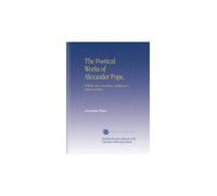 The Poetical Works of Alexander Pope,: With his last corrections, additions & improvements,