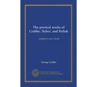 The poetical works of Crabbe, Heber, and Pollok: complete in one volume